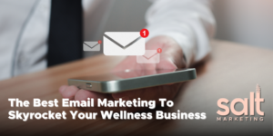 The Best Email Marketing To Skyrocket Your Wellness Business