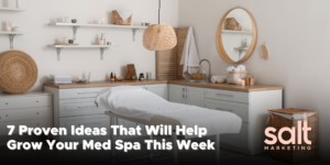 7 Proven Ideas That Will Help Grow Your Med Spa This Week